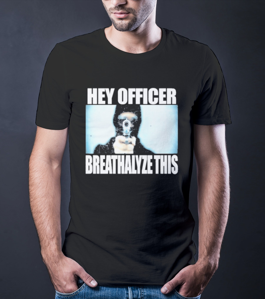 Hey Officer Breathalyze This Gunman Image T-Shirt
