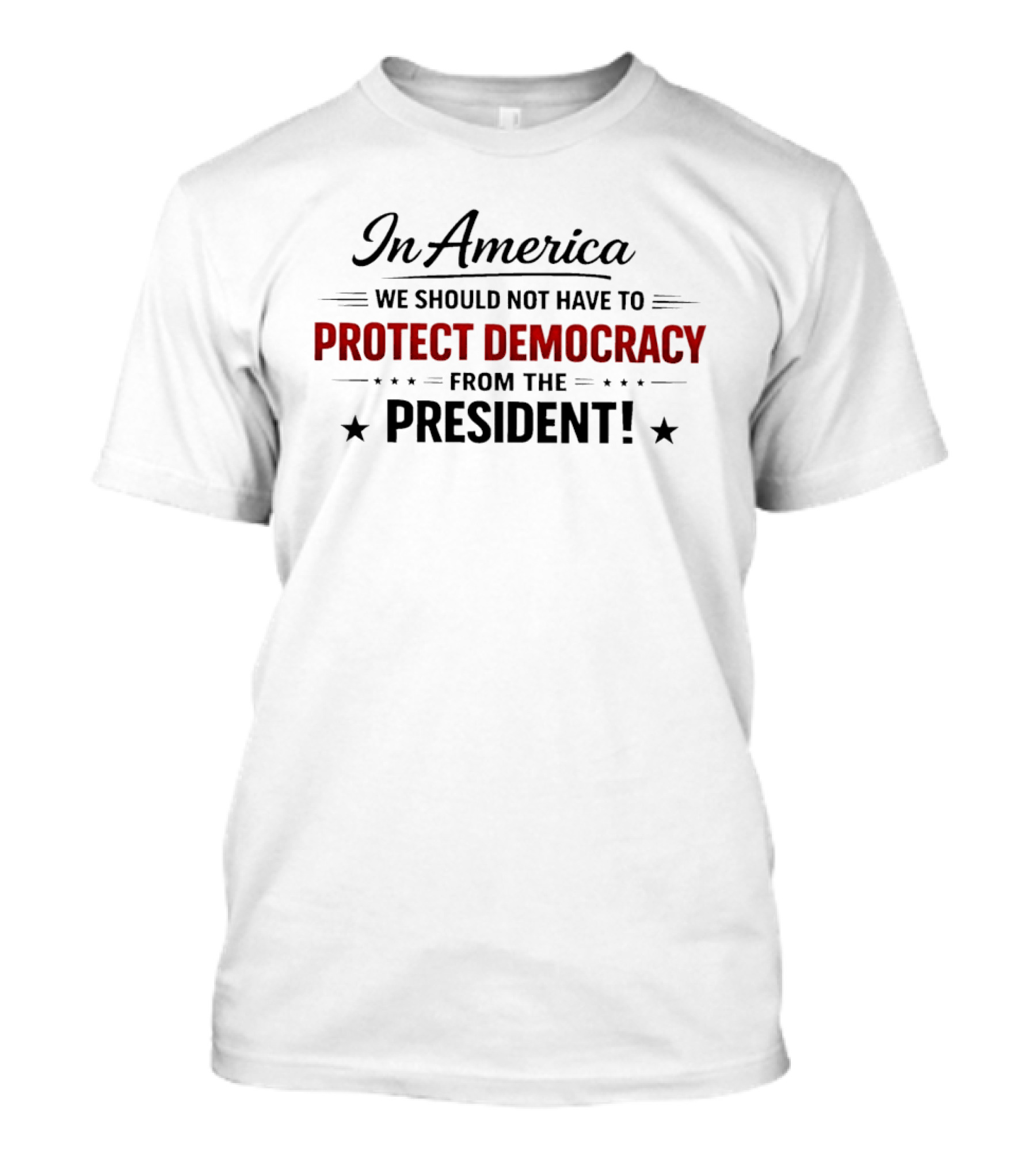 In America We Should Not Have To Protect Democracy From The President T-Shirt