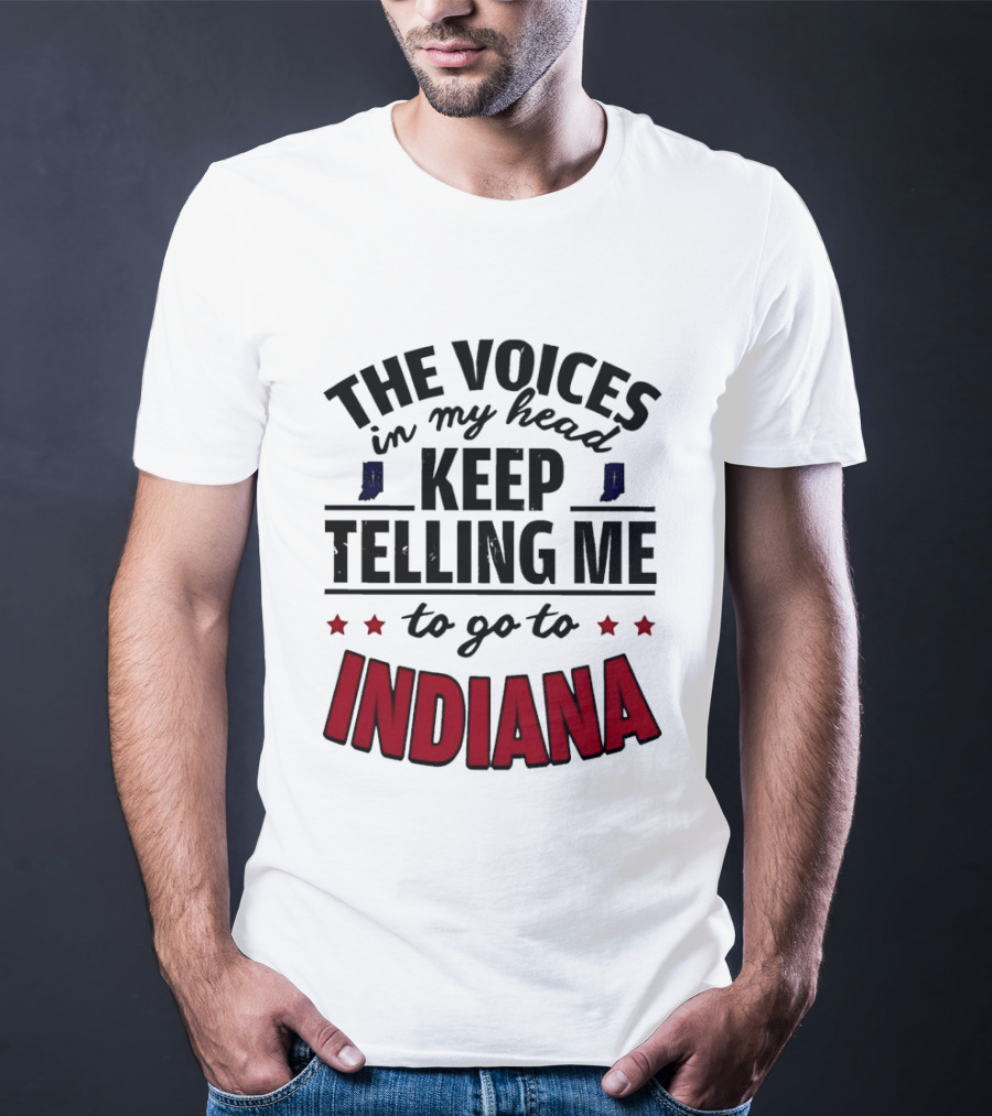 The Voices In My Head Keep Telling Me To Go To Indiana T-Shirt