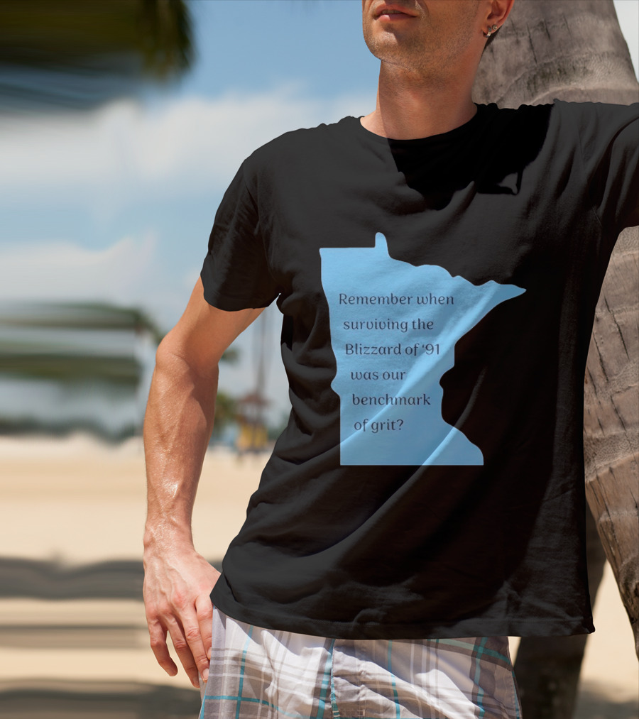 Minnesota Map Remember When Surviving The Blizzard Of '91 Was Our Benchmark Of Grit T-Shirt