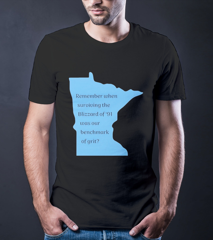 Minnesota Map Remember When Surviving The Blizzard Of '91 Was Our Benchmark Of Grit T-Shirt