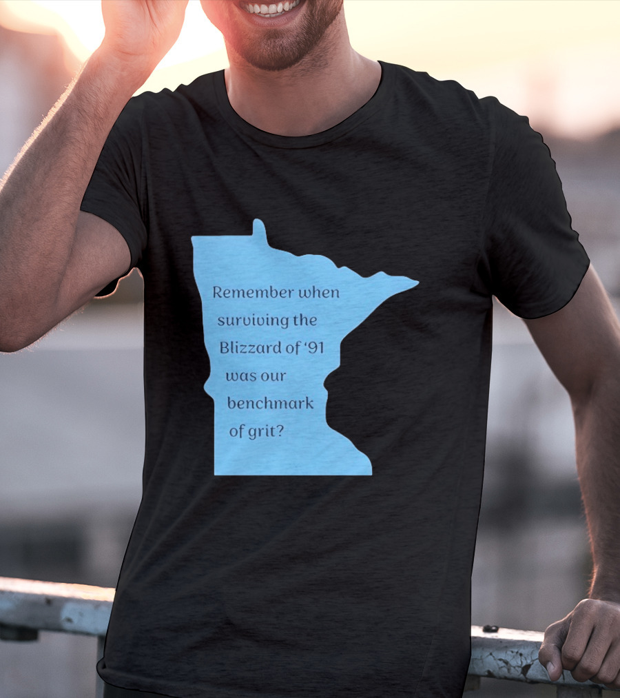Minnesota Map Remember When Surviving The Blizzard Of '91 Was Our Benchmark Of Grit T-Shirt