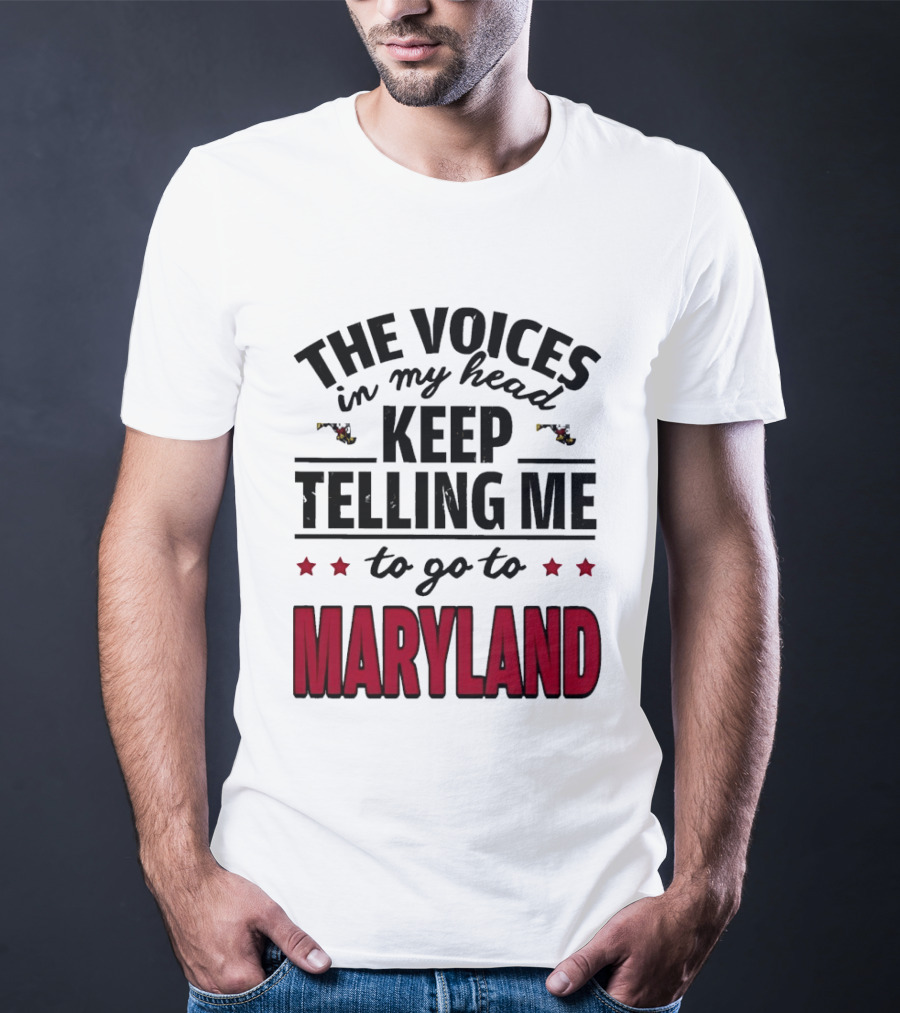 The Voices In My Head Keep Telling Me To Go To Maryland T-Shirt
