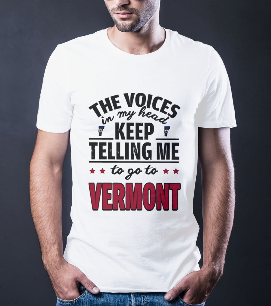 The Voices In My Head Keep Telling Me To Go To Vermont Stars T-Shirt