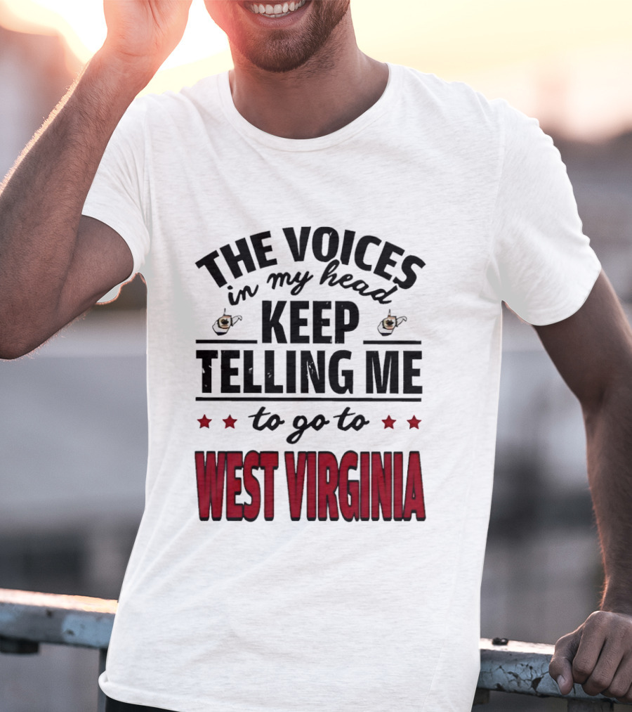 The Voices In My Head Keep Telling Me To Go To West Virginia With Coffee S And Stars T-Shirt
