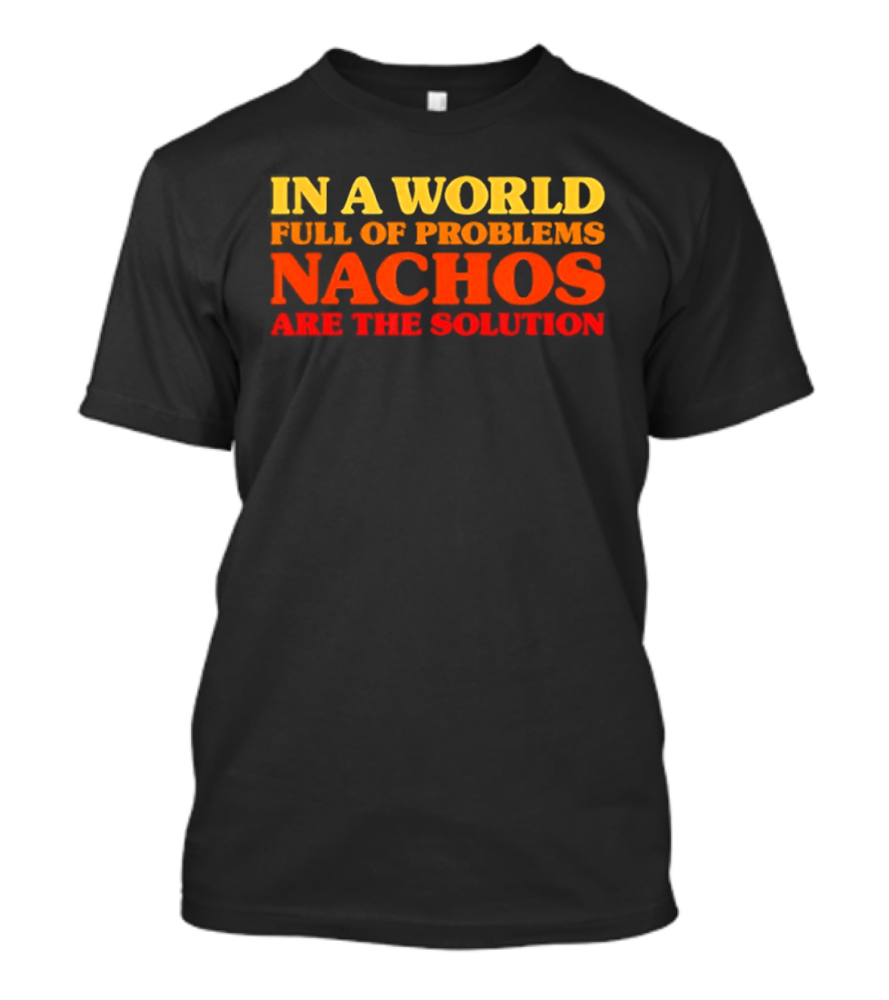 In A World Full Of Problems Nachos Are The Solution T-Shirt