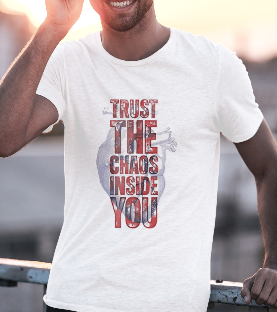Trust The Chaos Inside You Heart T-Shirt
