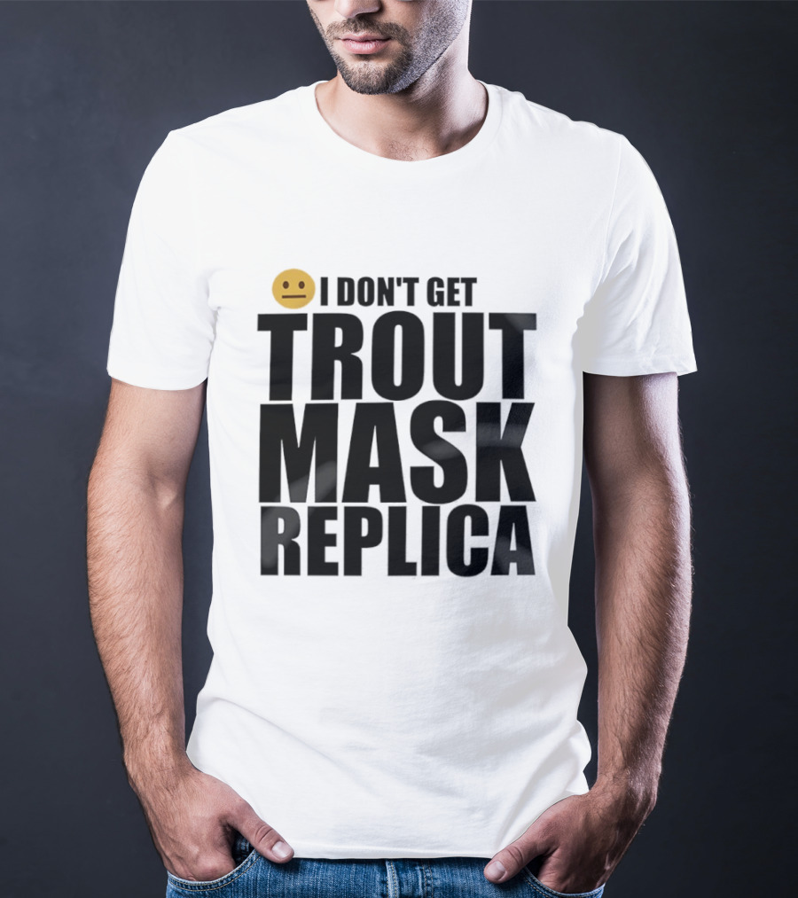 I Don't Get Trout Mask Replica Emoji Expression T-Shirt