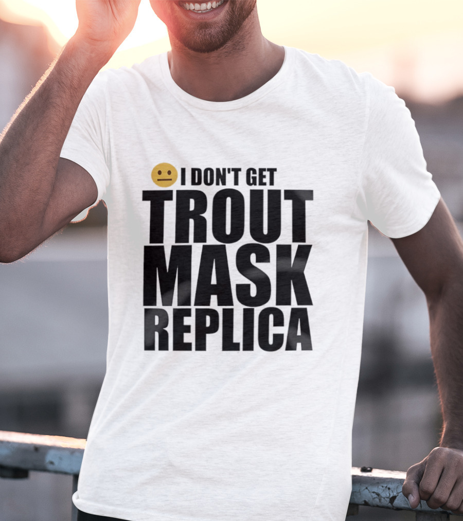 I Don't Get Trout Mask Replica Emoji Expression T-Shirt