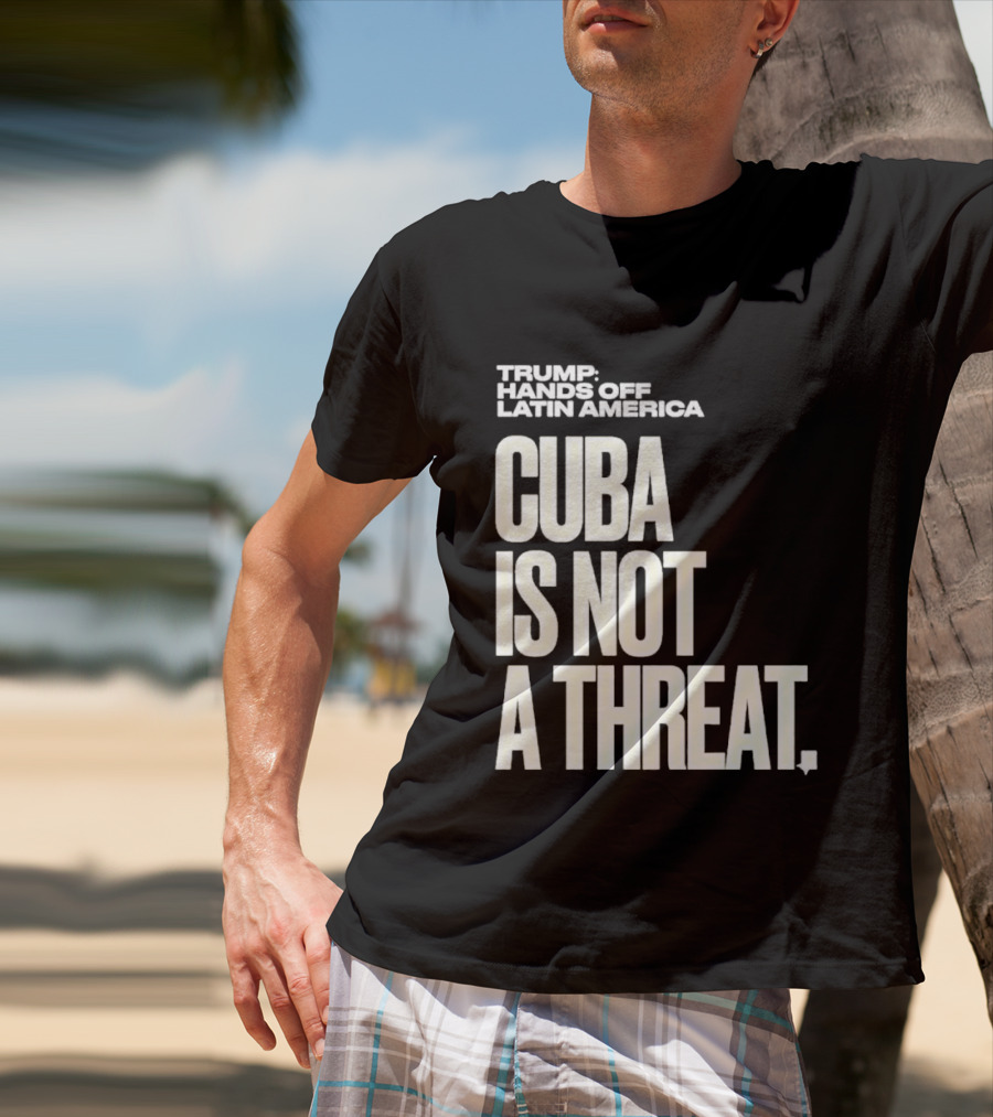 Trump Hands Off Latin America Cuba Is Not A Threat T-Shirt