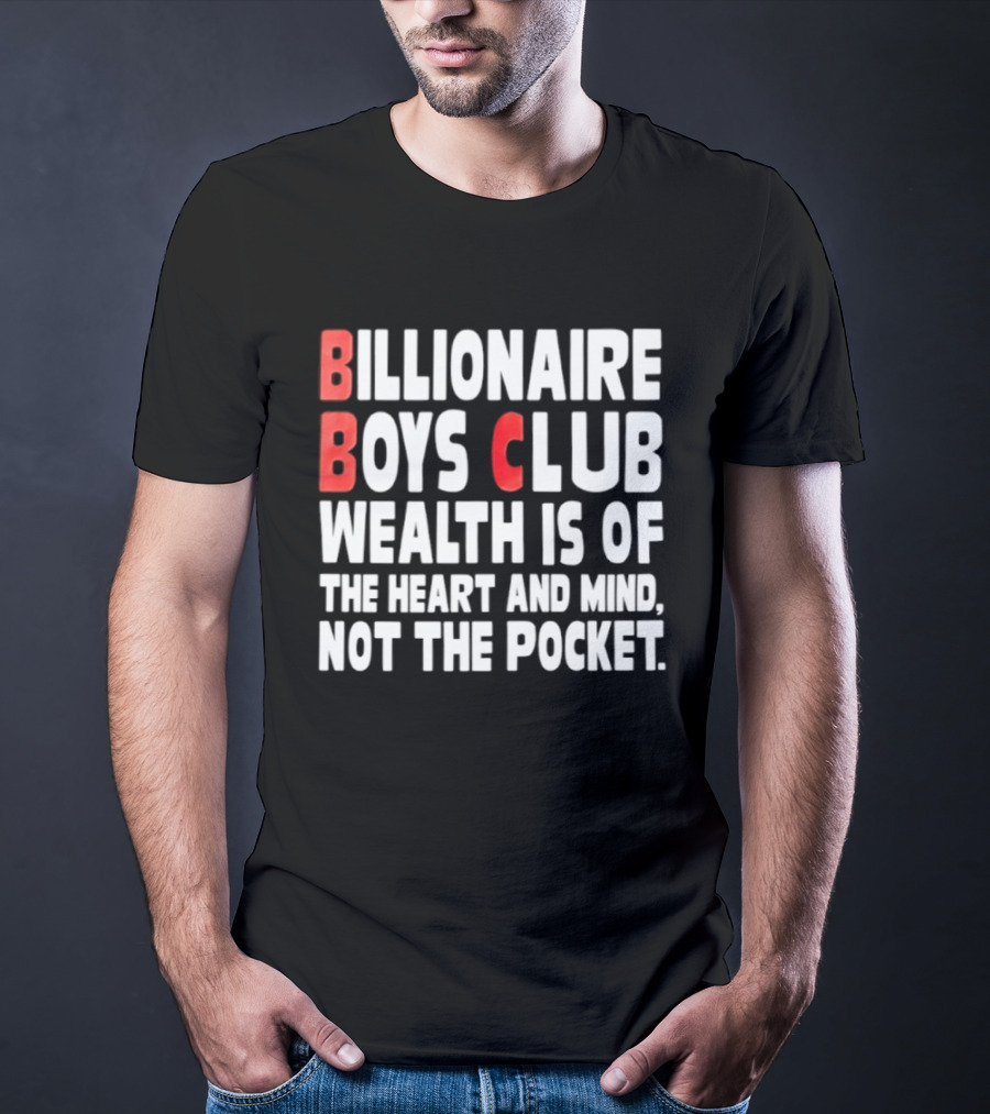 Billionaire Boys Club Wealth Is Of The Heart And Mind Not The Pocket T-Shirt