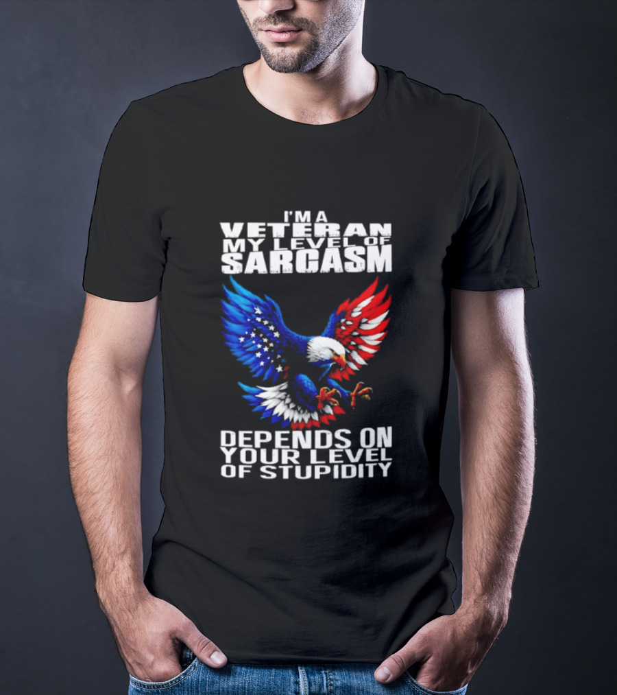 I'm A Veteran My Level Of Sarcasm Depends On Your Level Of Stupidity Patriotic Eagle T-Shirt