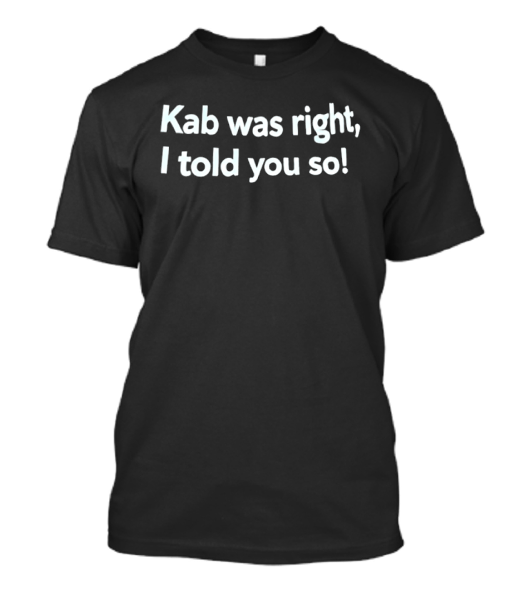 Kab Was Right I Told You So T-Shirt