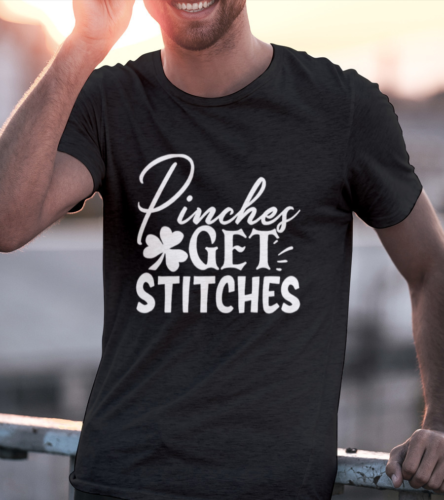 Pinches Get Stitches St Patrick's Day Shamrock Irish Tradition T-Shirt