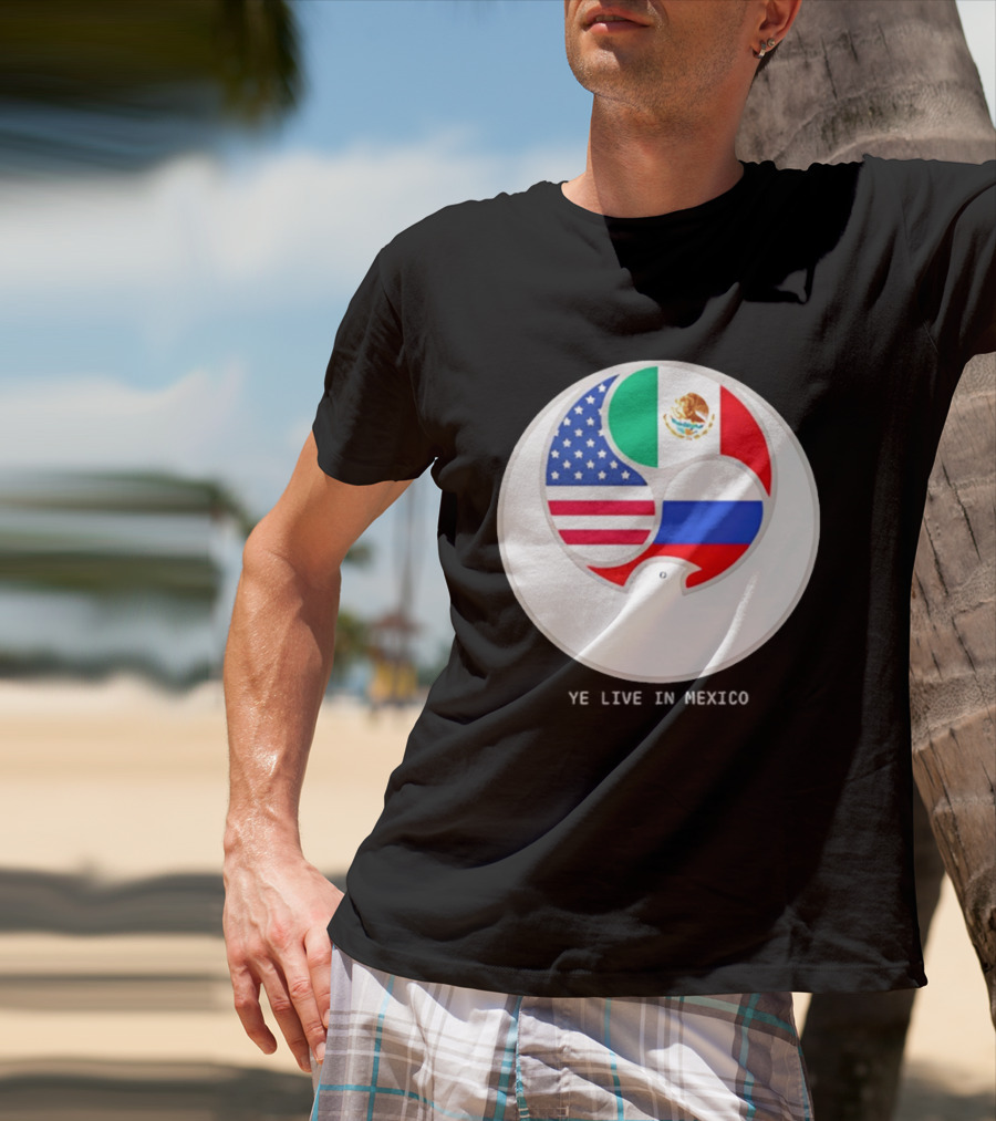 Flags Of USA Mexico Russia Ye Live In Mexico T-Shirt