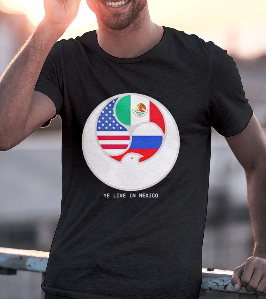 Flags Of USA Mexico Russia Ye Live In Mexico T-Shirt