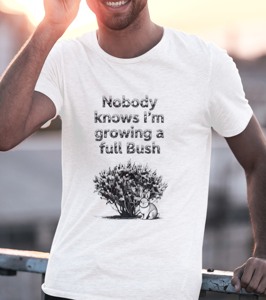 Nobody Knows I'm Growing A Full Bush Bunny T-Shirt