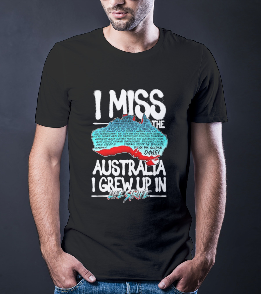 I Miss The Australia I Grew Up In Life Strife Straya T-Shirt