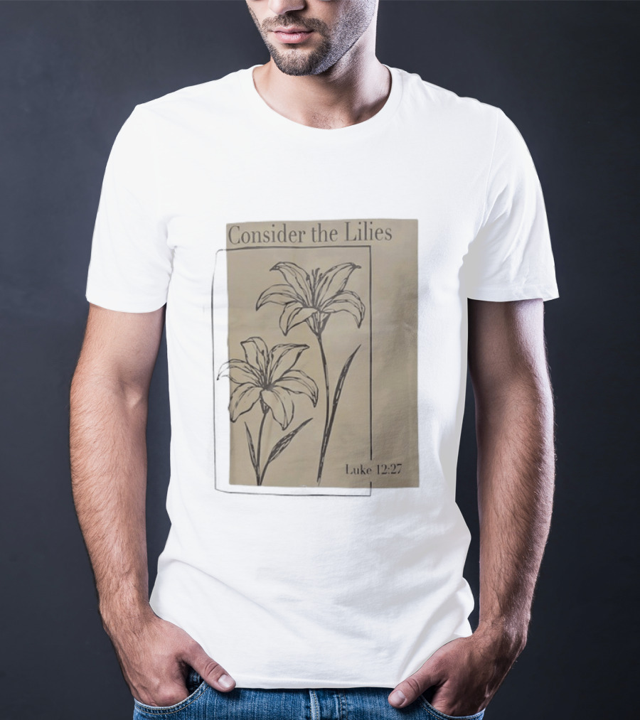 Consider The Lilies Luke 12:27 Botanical T-Shirt