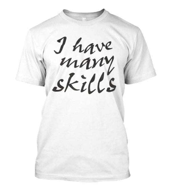 I Have Many Skills T-Shirt