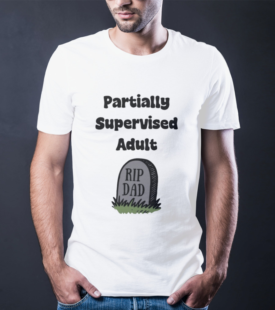 Partially Supervised Adult Rip Dad Graveyard Humor T-Shirt