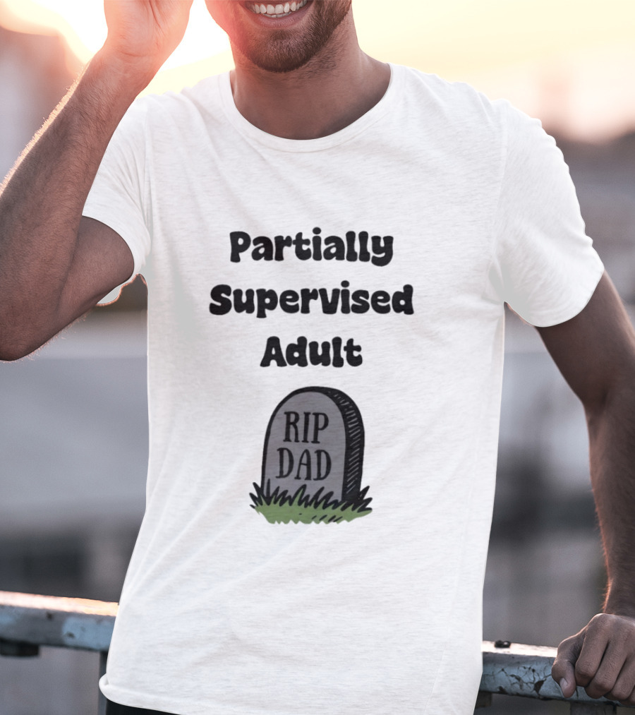 Partially Supervised Adult Rip Dad Graveyard Humor T-Shirt