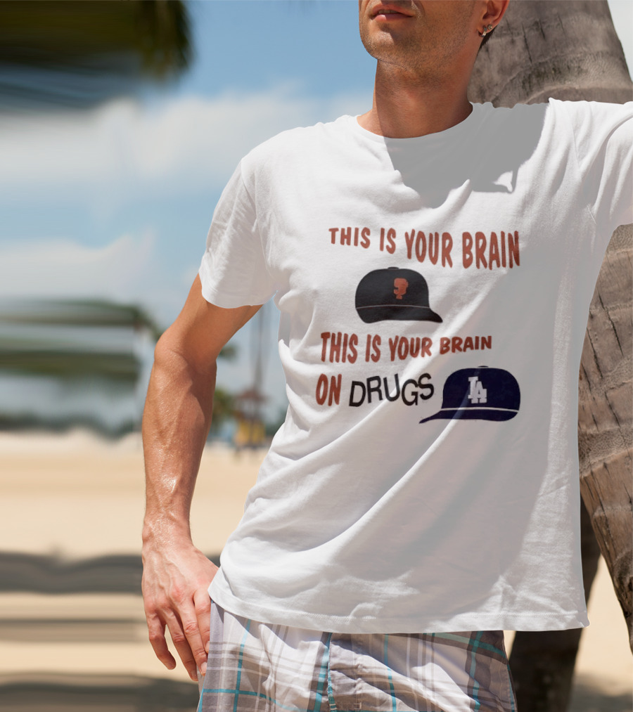This Is Your Brain San Francisco Giants This Is Your Brain On Drugs Los Angeles Dodgers T-Shirt
