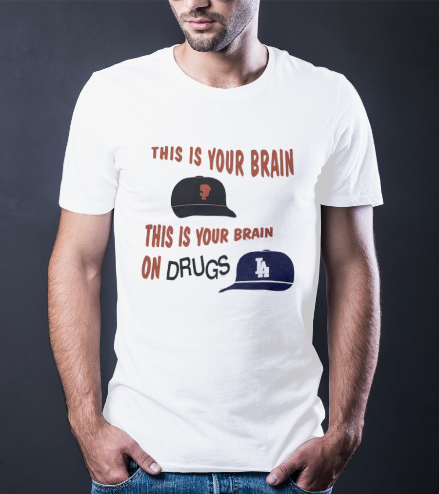 This Is Your Brain San Francisco Giants This Is Your Brain On Drugs Los Angeles Dodgers T-Shirt