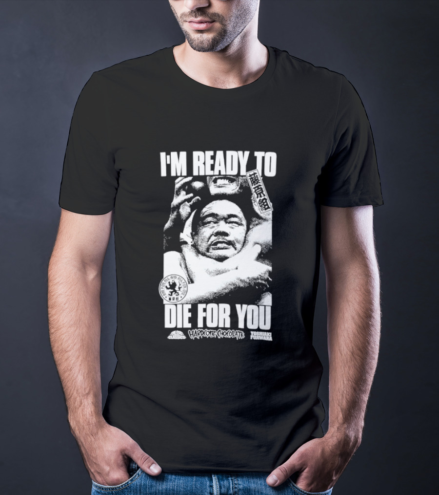 I'm Ready To Die For You Hard Core Chocolate Yoshiaki Fujiwara T-Shirt