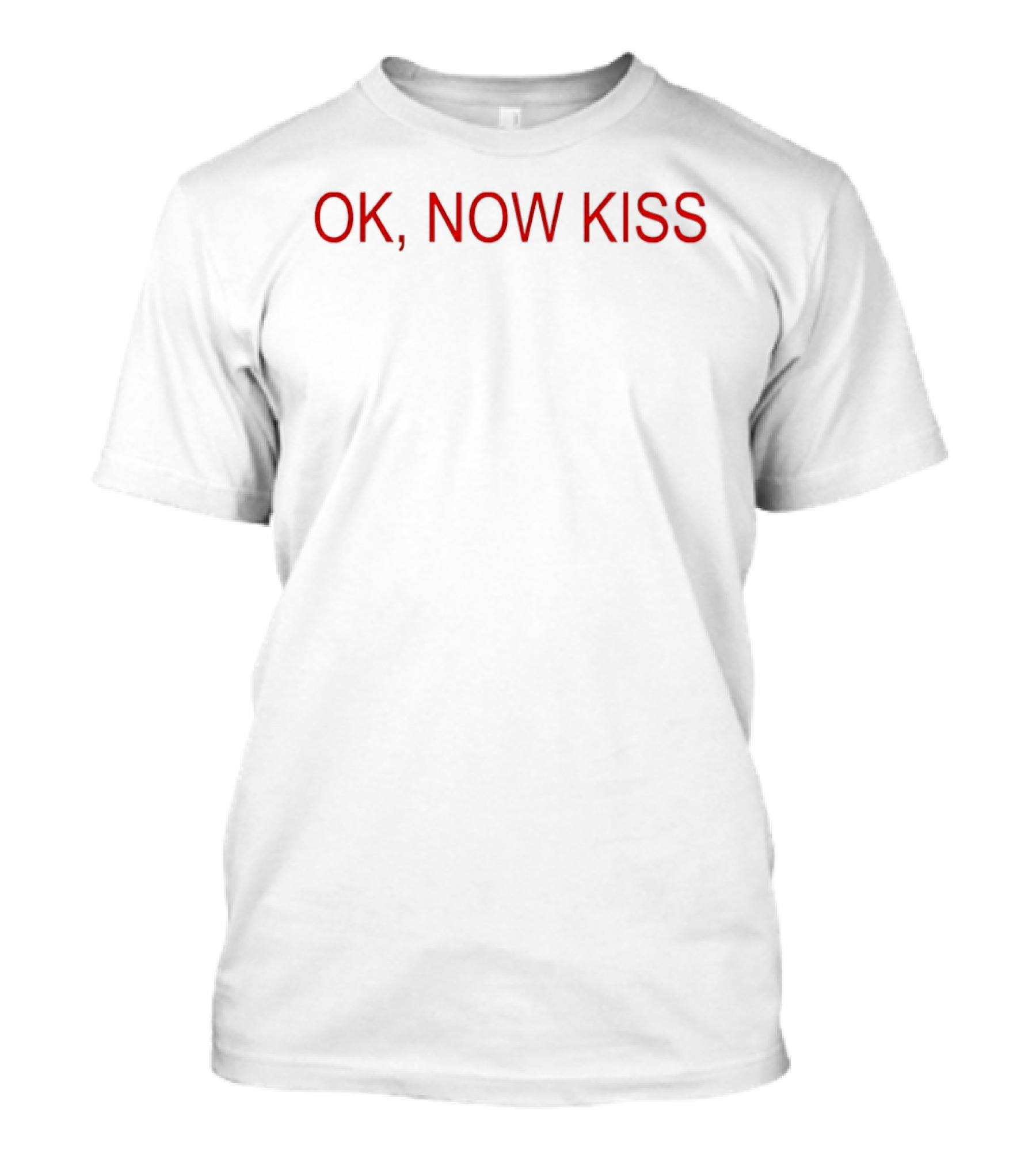 OK Now Kiss Humor Meme Phrase T-Shirt