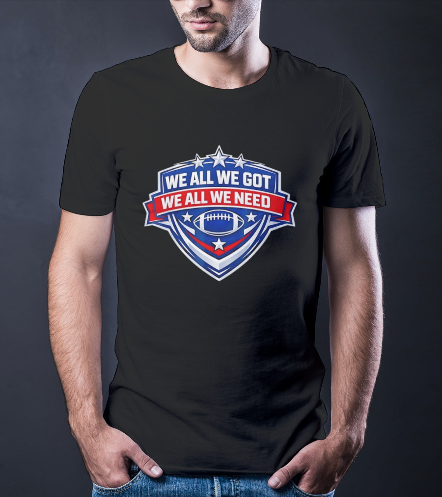 We All We Got We All We Need Football Stars Shield T-Shirt