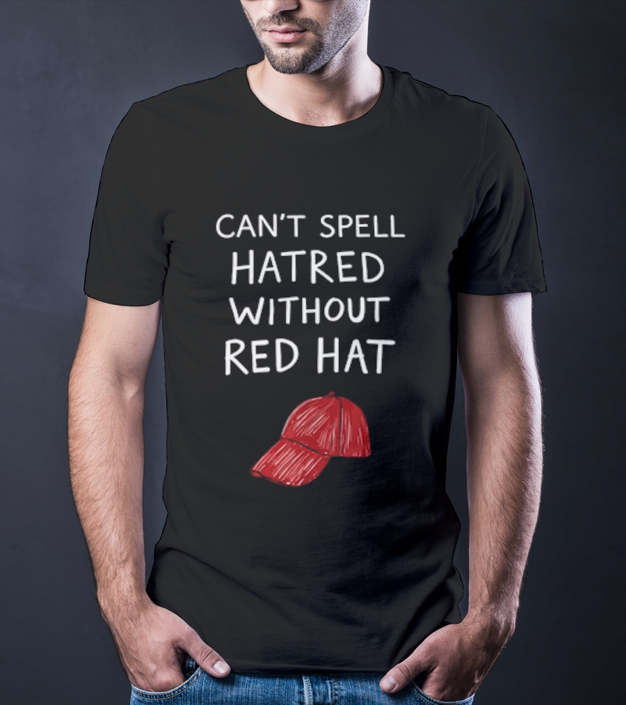 Can't Spell Hatred Without Red Hat T-Shirt