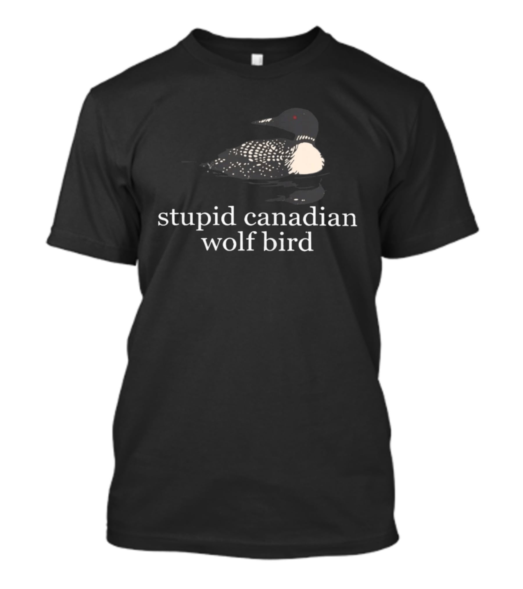 Stupid Canadian Wolf Bird Loon T-Shirt