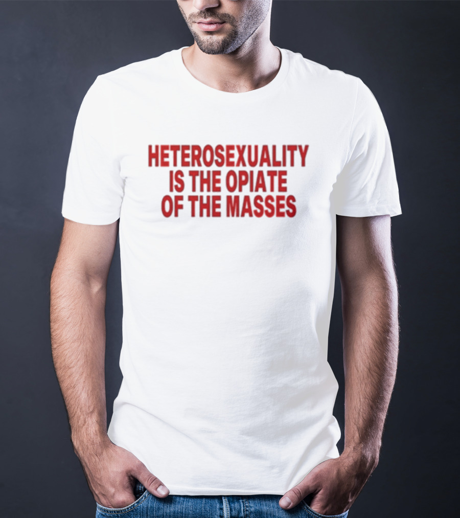 Heterosexuality Is The Opiate Of The Masses T-Shirt