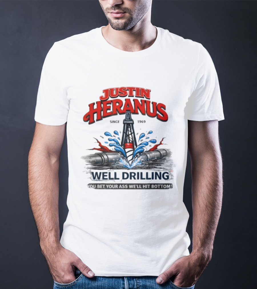 Justin Heranus Well Drilling Since 1968 You Bet Your Ass We'll Hit Bottom T-Shirt
