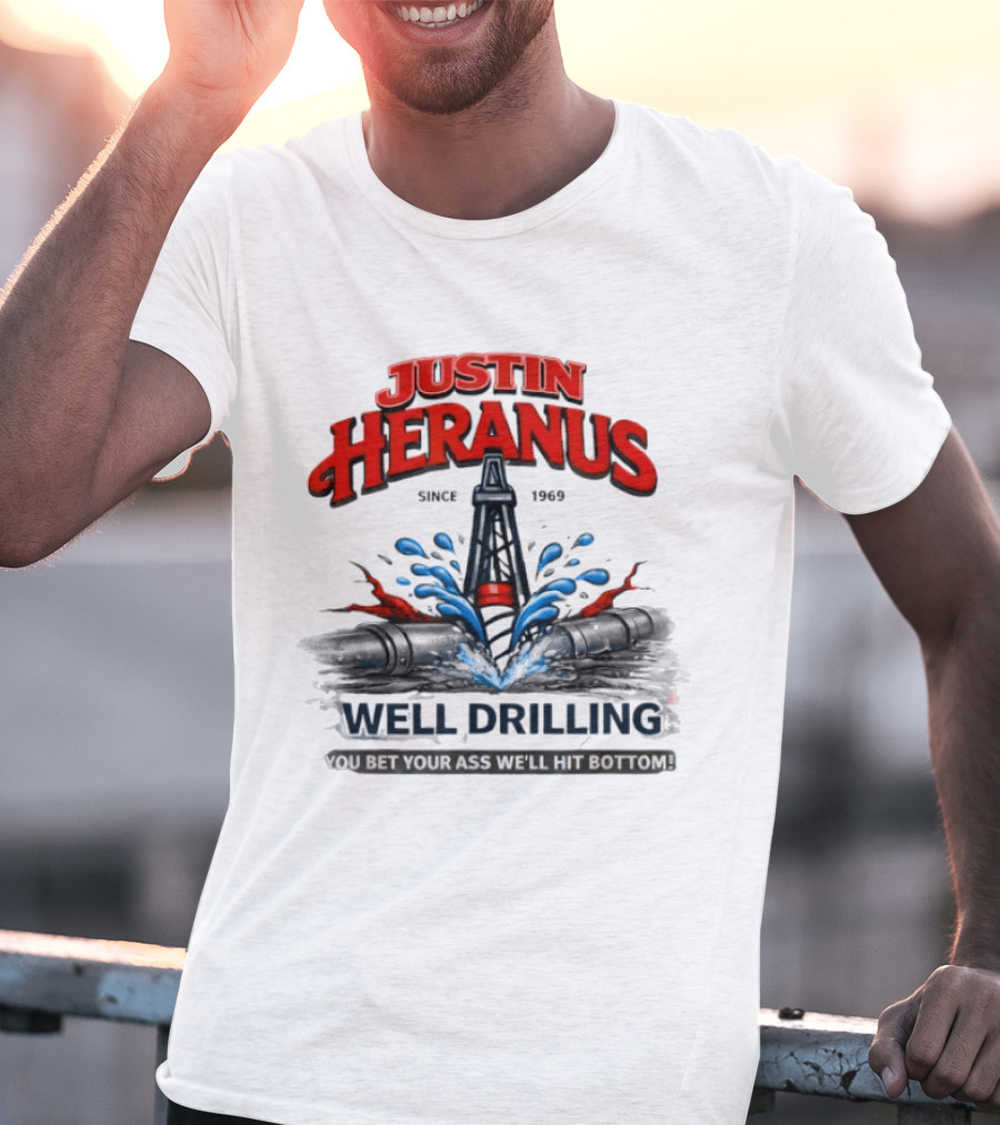 Justin Heranus Well Drilling Since 1968 You Bet Your Ass We'll Hit Bottom T-Shirt