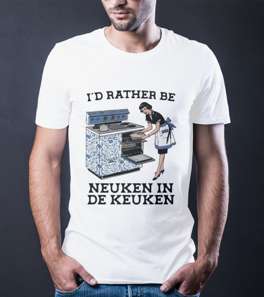 I'd Rather Be Neuken In De Keuken T-Shirt