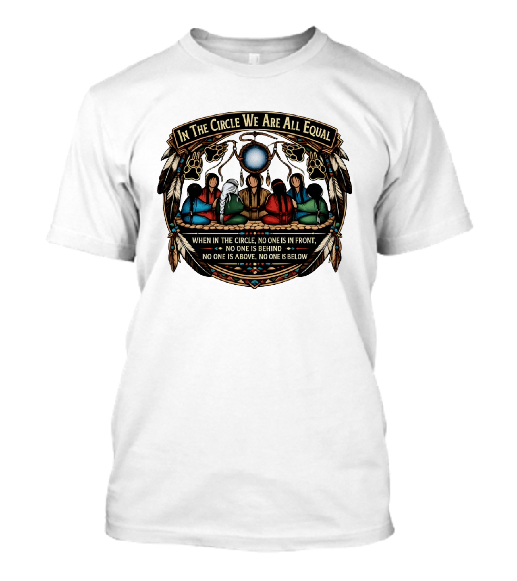 In The Circle We Are All Equal When In The Circle No One Is In Front No One Is Behind Above Or Below T-Shirt