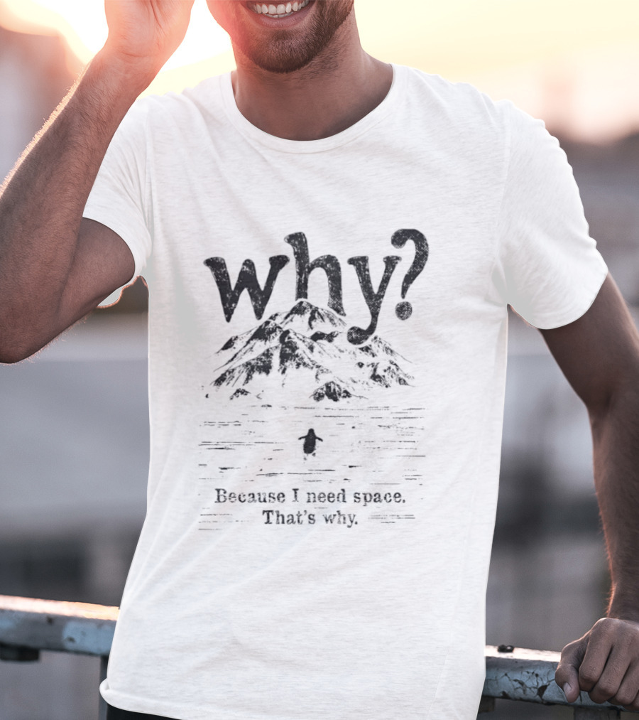 Penguin Why Because I Need Space That's Why T-Shirt