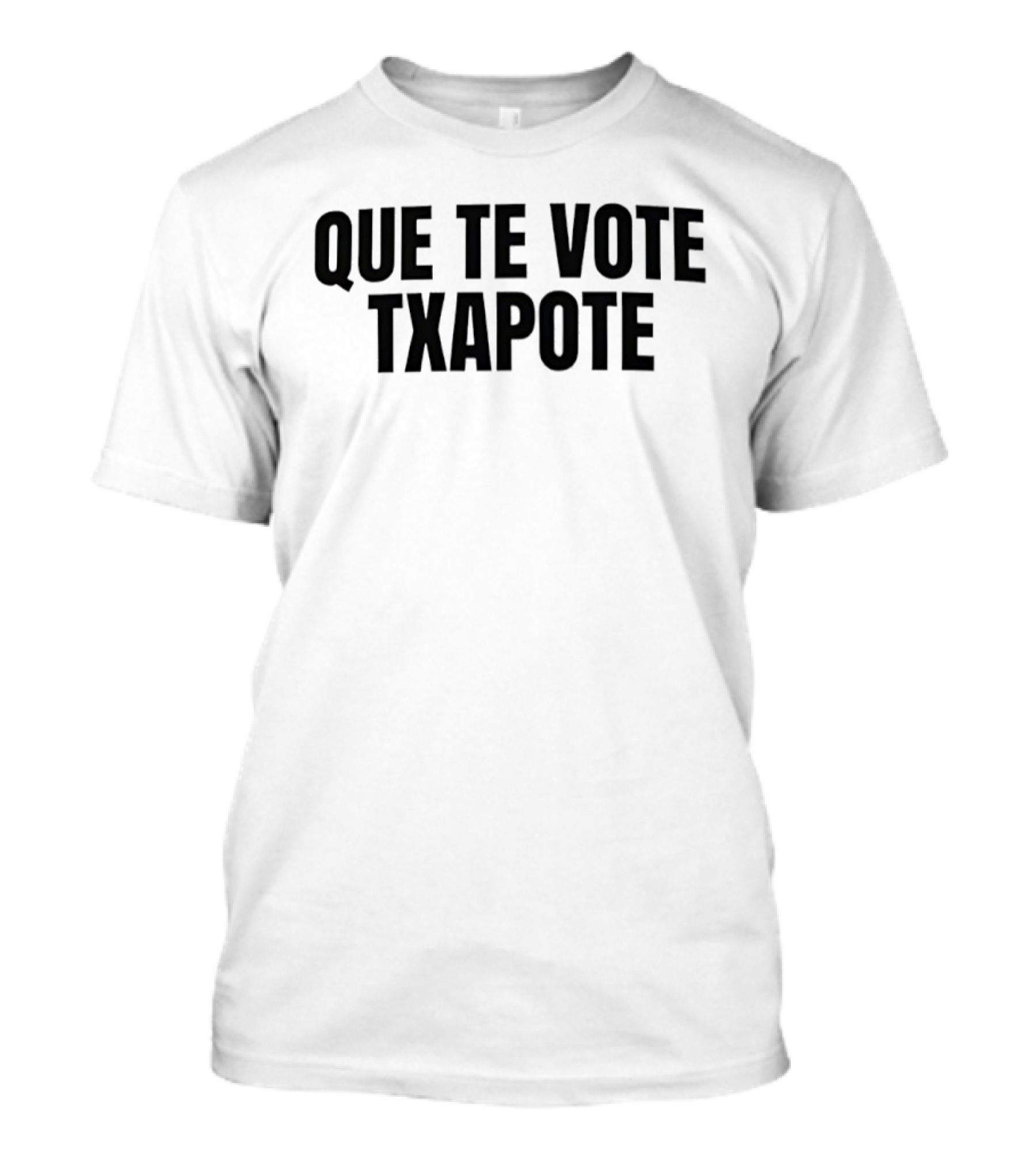 Que Te Vote Txapote Political Expression Phrase T-Shirt
