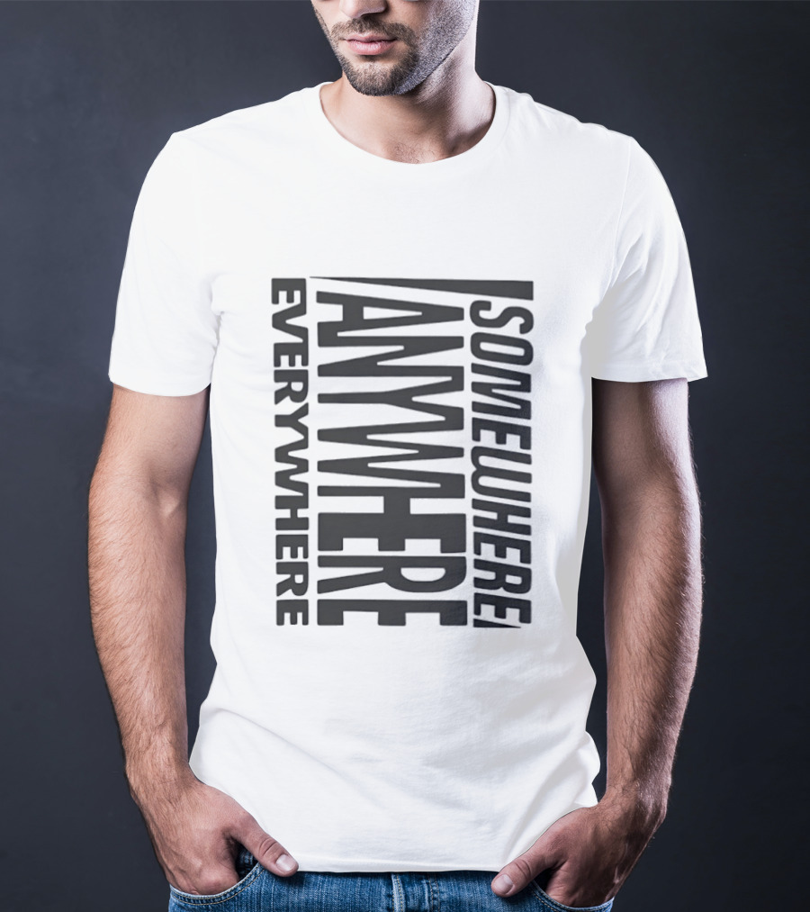 Somewhere Anywhere Everywhere Statement Text Graphic Popular T-Shirt