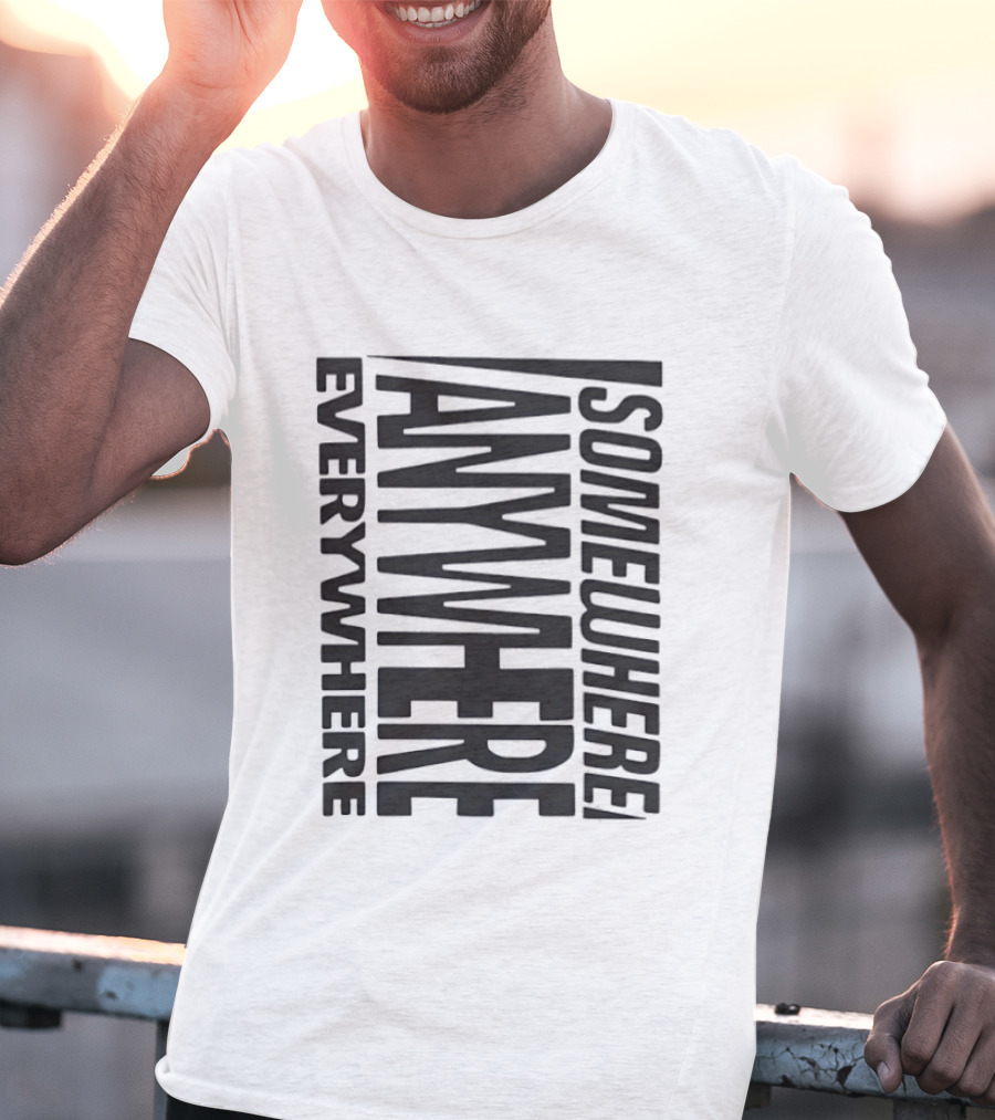 Somewhere Anywhere Everywhere Statement Text Graphic Popular T-Shirt