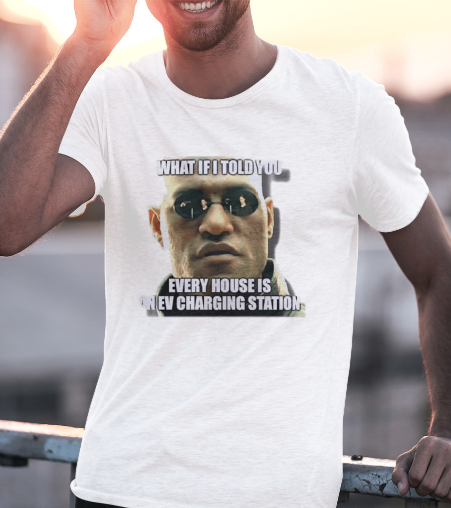 What If I Told You Every House Is An EV Charging Station Matrix Meme T-Shirt