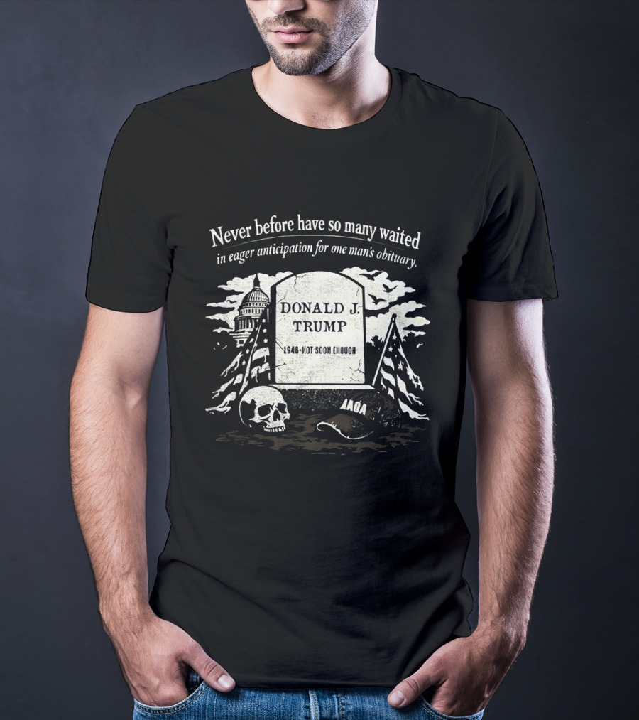 Never Before Have So Many Waited In Eager Anticipation For One Man's Obituary Donald Trump Tombstone Skull Capitol T-Shirt