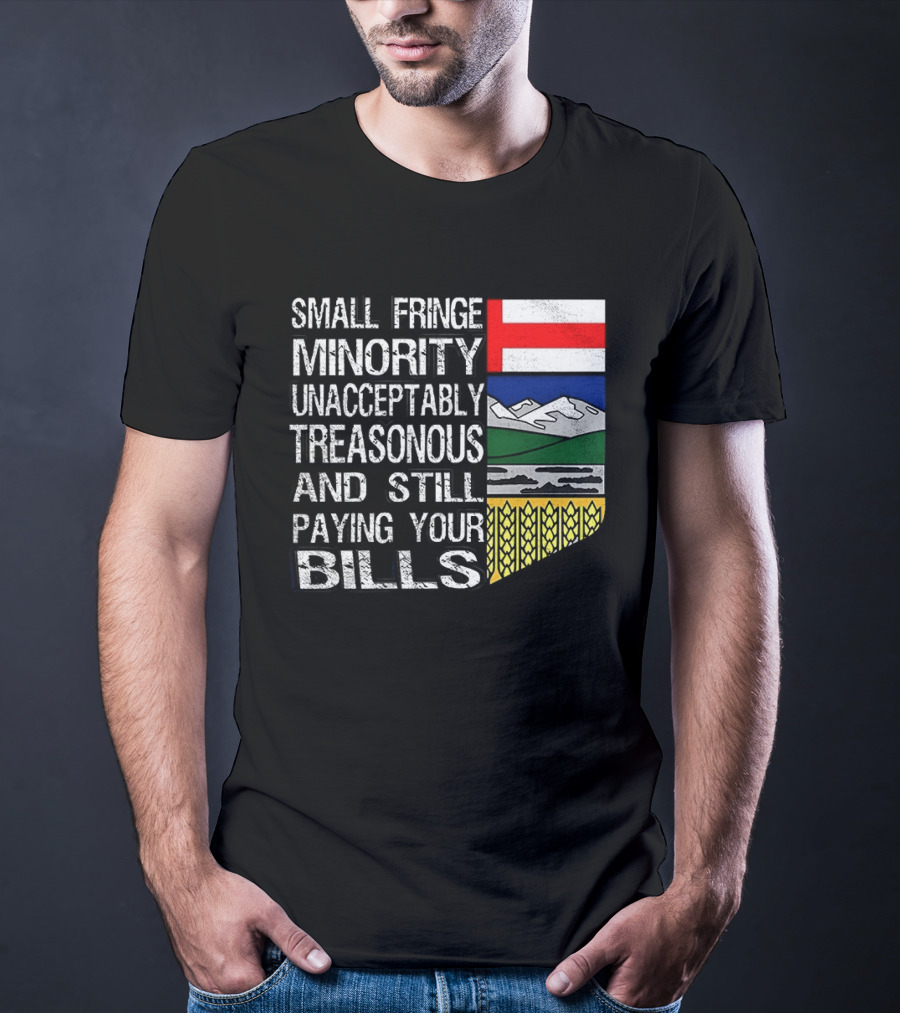 Small Fringe Minority Unacceptably Treasonous Paying Your Bills Alberta Flag T-Shirt