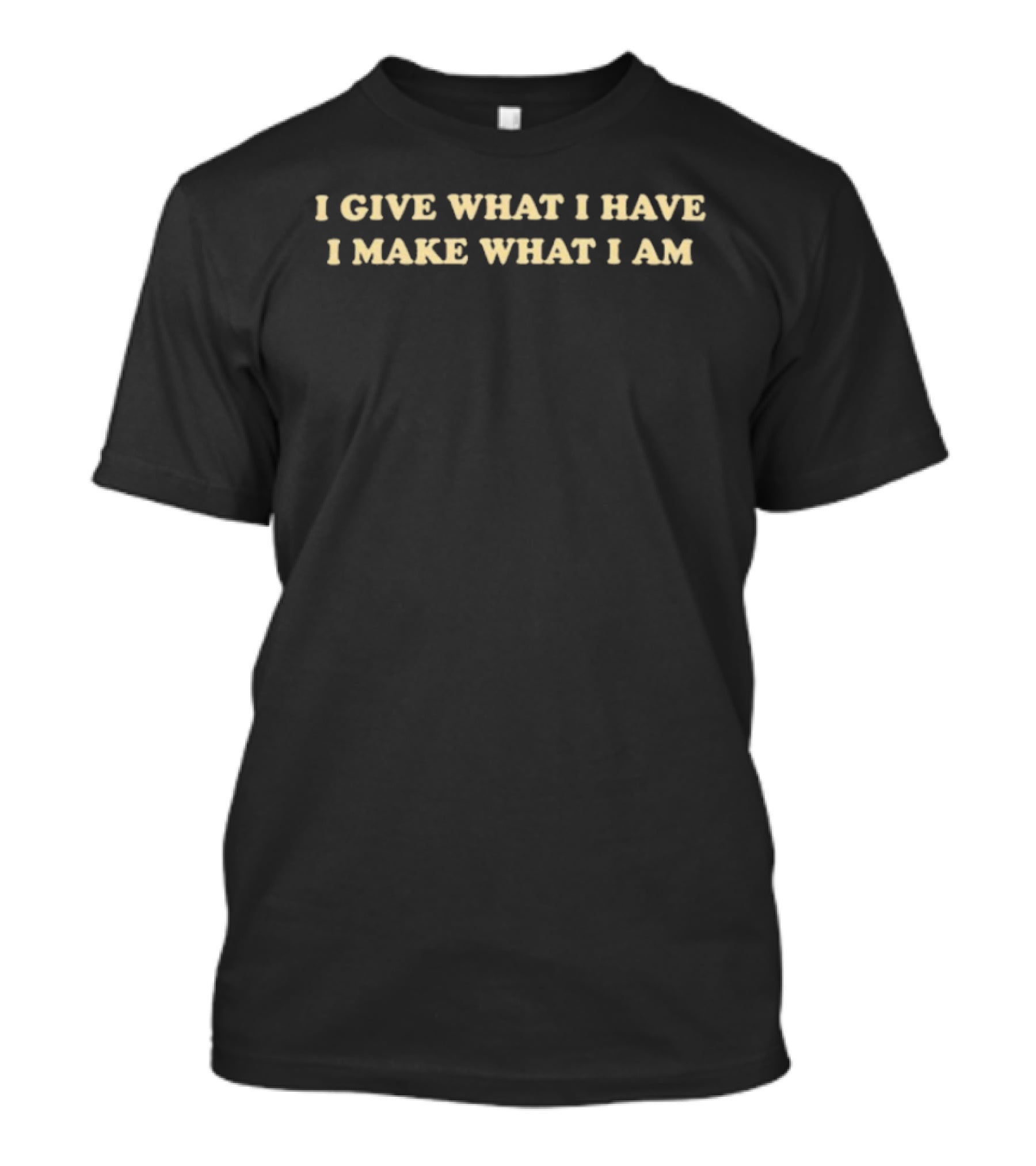 I Give What I Have I Make What I Am Positive Affirmation T-Shirt