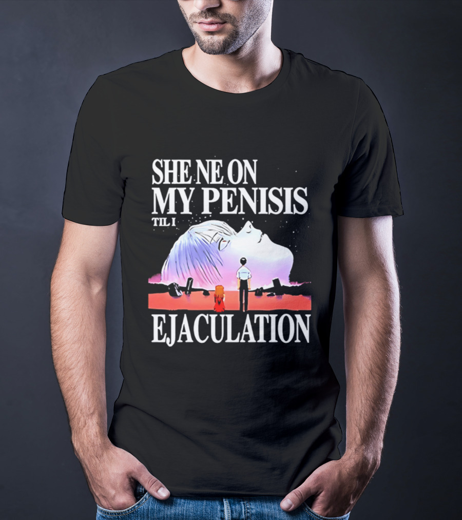 She Ne On My Penis Til I Ejaculation T-Shirt