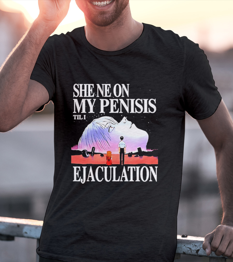 She Ne On My Penis Til I Ejaculation T-Shirt