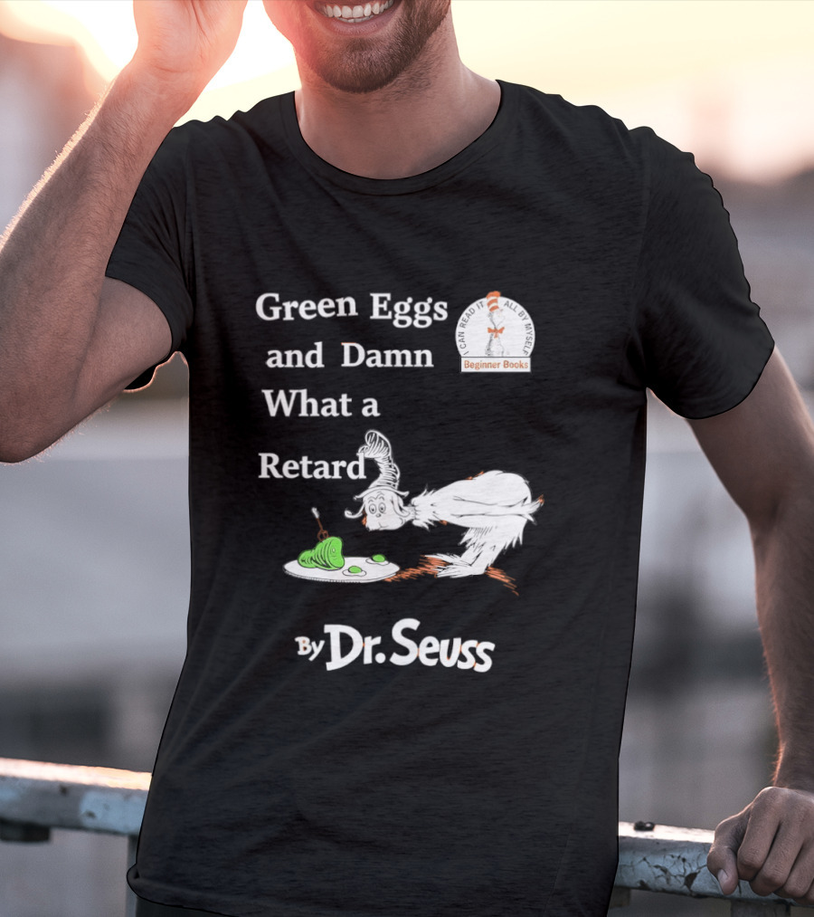 Dr Seuss Green Eggs And Damn What A Retard T-Shirt