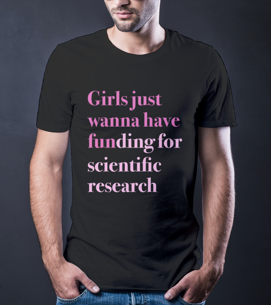 Girls Just Wanna Have Funding For Scientific Research Empowering Women In STEM T-Shirt